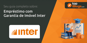 Empréstimo com Garantia de Imóvel Inter: Seu Guia Completo