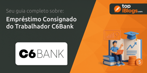 Empréstimo Consignado do Trabalhador C6Bank: Seu Guia Completo