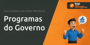 Programas do Governo: Guia Completo para Acessar Benefícios