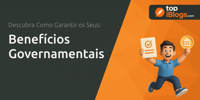 Benefícios Governamentais: Descubra Como Garantir os Seus